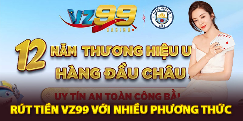 Cách rút tiền Vz99 với nhiều phương thức