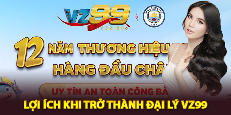 Lợi ích khi trở thành đại lý Vz99