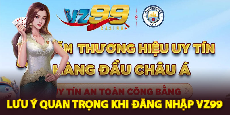 Những lưu ý quan trọng khi đăng nhập Vz99