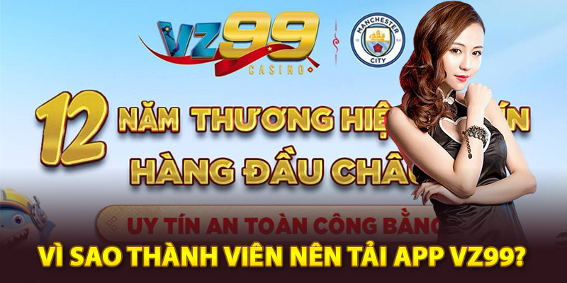 Vì sao thành viên nên tải app Vz99?